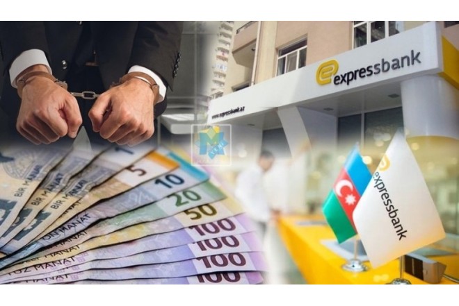 “Expressbank”ın sədrinin xalası oğlu həbs edilib - filial müdiri dindirildi