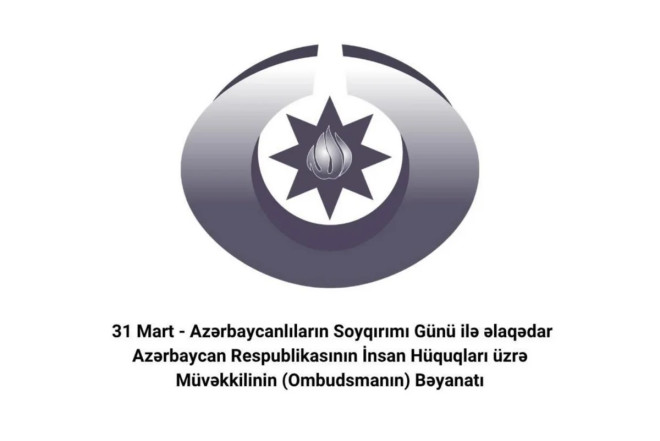 Ombudsman 31 Mart - Azərbaycanlıların Soyqırımı Günü ilə əlaqədar bəyanat yayıb 