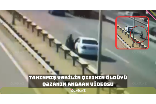 Tanınmış vəkilin qızının öldüyü qəzanın ANBAAN VİDEOSU